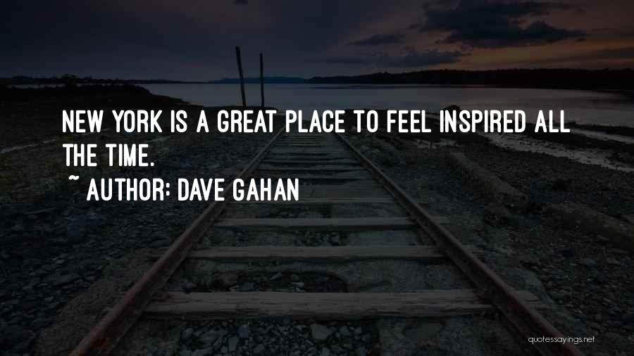 Dave Gahan Quotes: New York Is A Great Place To Feel Inspired All The Time.