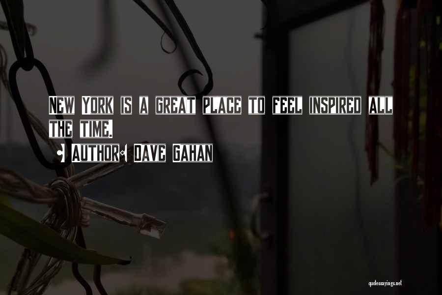Dave Gahan Quotes: New York Is A Great Place To Feel Inspired All The Time.