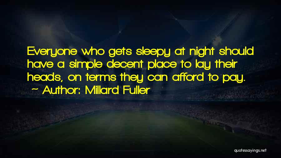 Millard Fuller Quotes: Everyone Who Gets Sleepy At Night Should Have A Simple Decent Place To Lay Their Heads, On Terms They Can