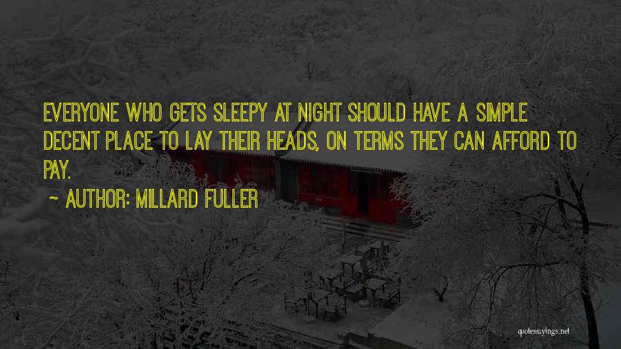 Millard Fuller Quotes: Everyone Who Gets Sleepy At Night Should Have A Simple Decent Place To Lay Their Heads, On Terms They Can