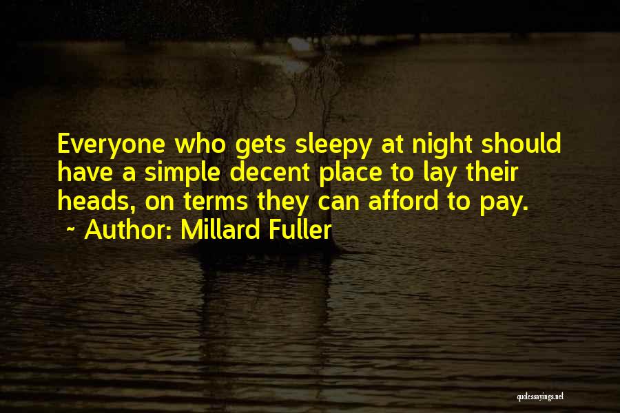 Millard Fuller Quotes: Everyone Who Gets Sleepy At Night Should Have A Simple Decent Place To Lay Their Heads, On Terms They Can