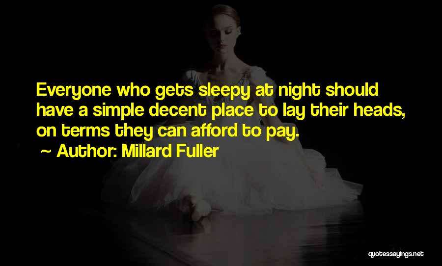 Millard Fuller Quotes: Everyone Who Gets Sleepy At Night Should Have A Simple Decent Place To Lay Their Heads, On Terms They Can