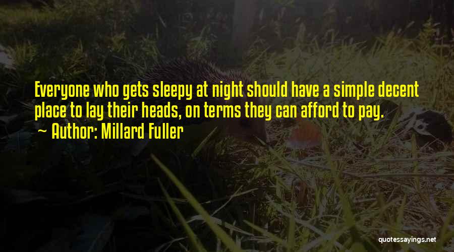 Millard Fuller Quotes: Everyone Who Gets Sleepy At Night Should Have A Simple Decent Place To Lay Their Heads, On Terms They Can