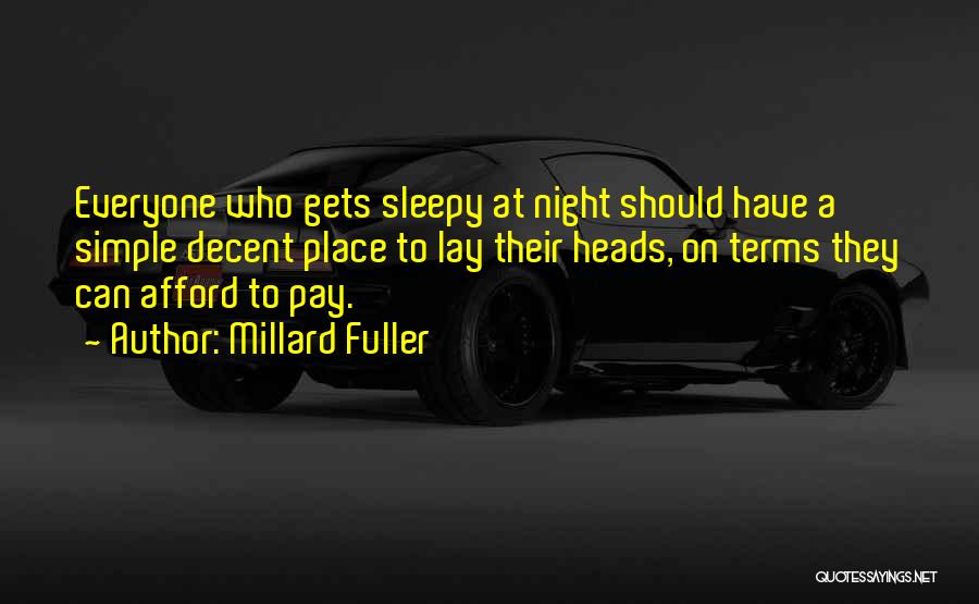 Millard Fuller Quotes: Everyone Who Gets Sleepy At Night Should Have A Simple Decent Place To Lay Their Heads, On Terms They Can