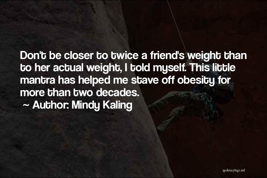 Mindy Kaling Quotes: Don't Be Closer To Twice A Friend's Weight Than To Her Actual Weight, I Told Myself. This Little Mantra Has