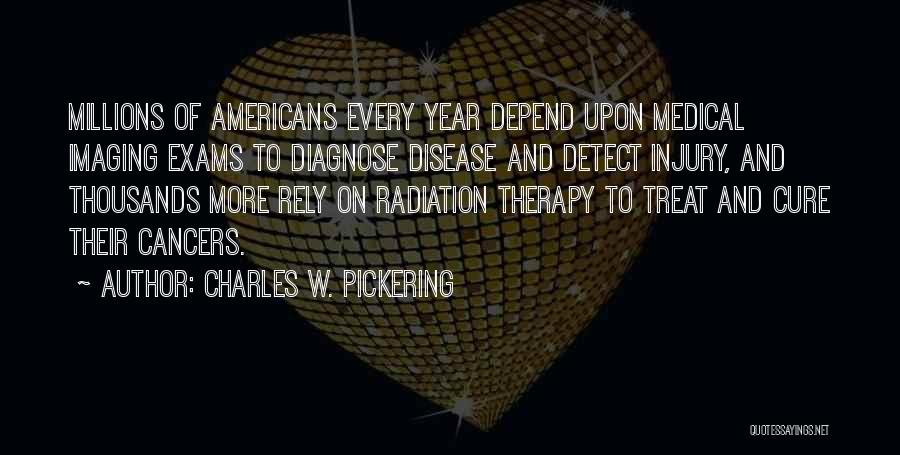 Charles W. Pickering Quotes: Millions Of Americans Every Year Depend Upon Medical Imaging Exams To Diagnose Disease And Detect Injury, And Thousands More Rely