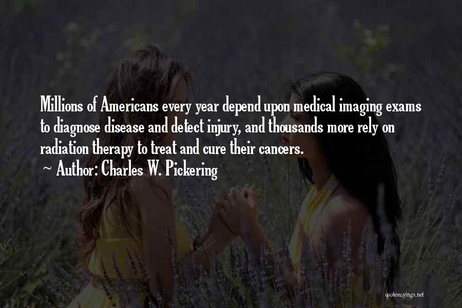 Charles W. Pickering Quotes: Millions Of Americans Every Year Depend Upon Medical Imaging Exams To Diagnose Disease And Detect Injury, And Thousands More Rely