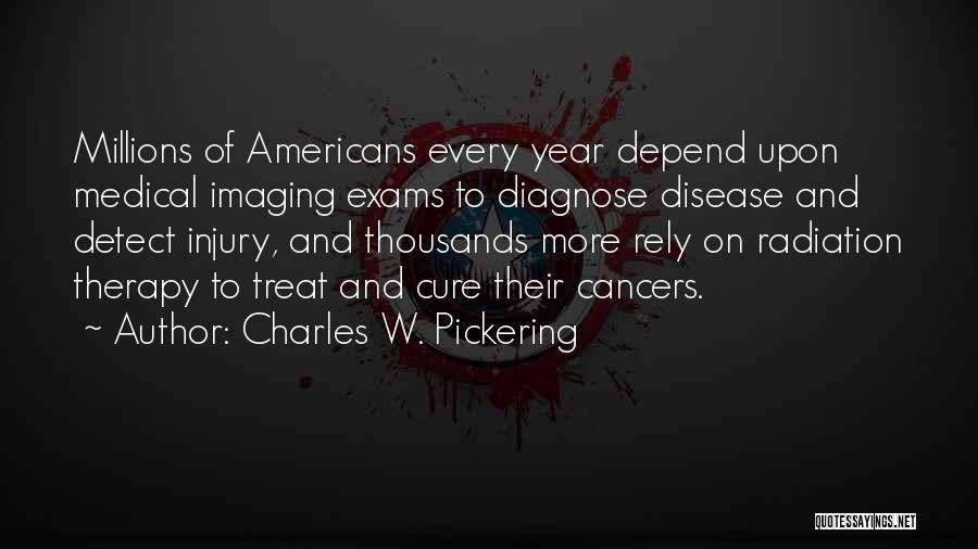 Charles W. Pickering Quotes: Millions Of Americans Every Year Depend Upon Medical Imaging Exams To Diagnose Disease And Detect Injury, And Thousands More Rely