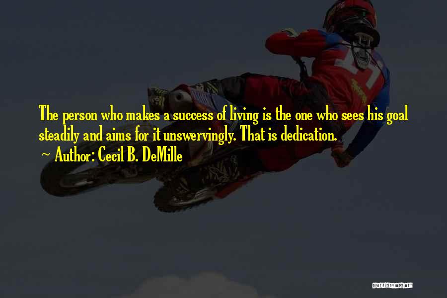 Cecil B. DeMille Quotes: The Person Who Makes A Success Of Living Is The One Who Sees His Goal Steadily And Aims For It