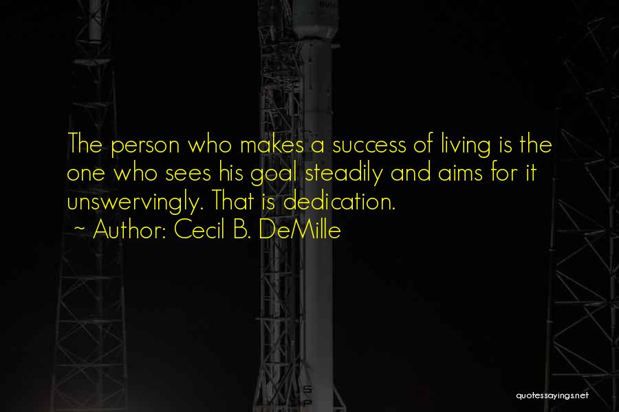 Cecil B. DeMille Quotes: The Person Who Makes A Success Of Living Is The One Who Sees His Goal Steadily And Aims For It