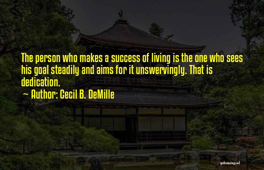 Cecil B. DeMille Quotes: The Person Who Makes A Success Of Living Is The One Who Sees His Goal Steadily And Aims For It
