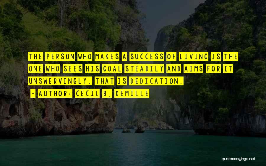 Cecil B. DeMille Quotes: The Person Who Makes A Success Of Living Is The One Who Sees His Goal Steadily And Aims For It