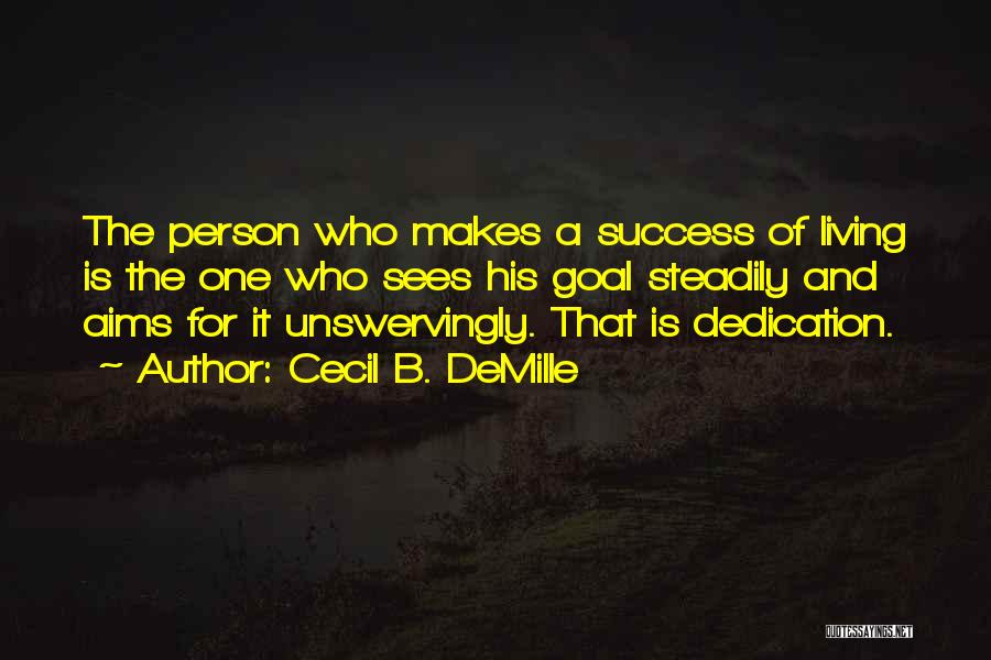 Cecil B. DeMille Quotes: The Person Who Makes A Success Of Living Is The One Who Sees His Goal Steadily And Aims For It
