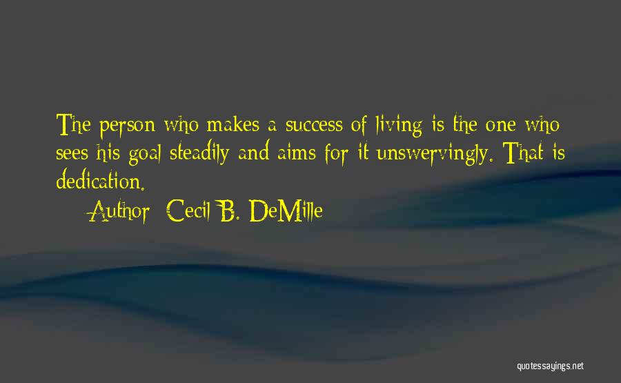 Cecil B. DeMille Quotes: The Person Who Makes A Success Of Living Is The One Who Sees His Goal Steadily And Aims For It