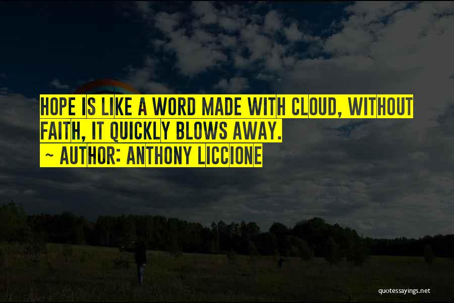 Anthony Liccione Quotes: Hope Is Like A Word Made With Cloud, Without Faith, It Quickly Blows Away.