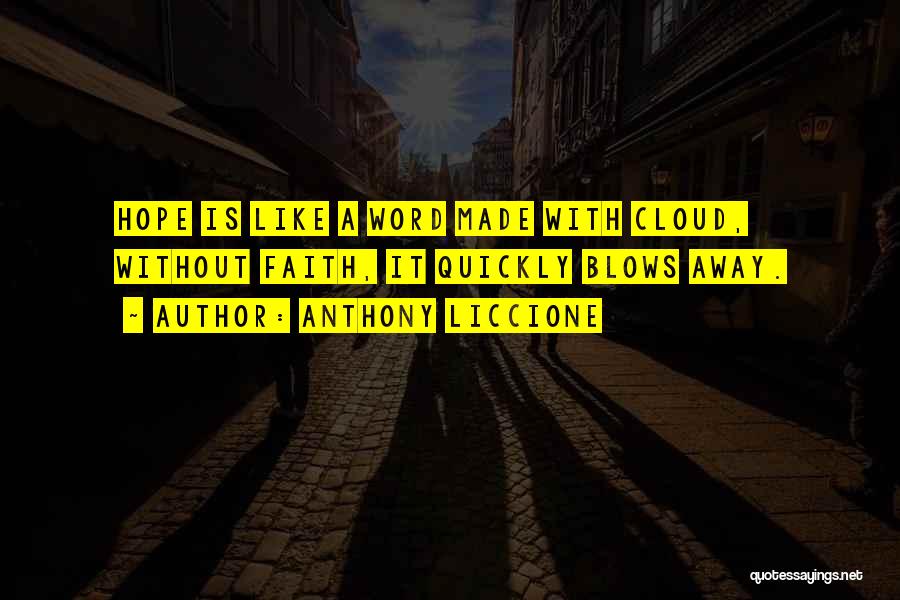 Anthony Liccione Quotes: Hope Is Like A Word Made With Cloud, Without Faith, It Quickly Blows Away.