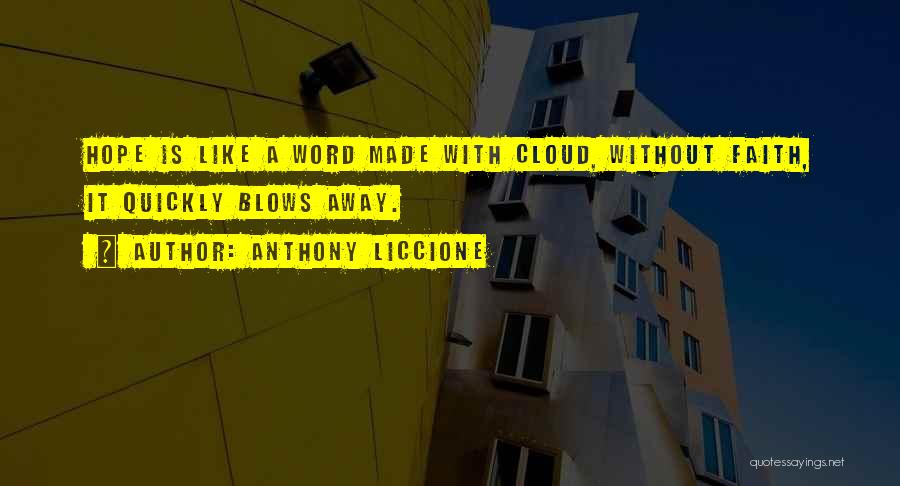 Anthony Liccione Quotes: Hope Is Like A Word Made With Cloud, Without Faith, It Quickly Blows Away.