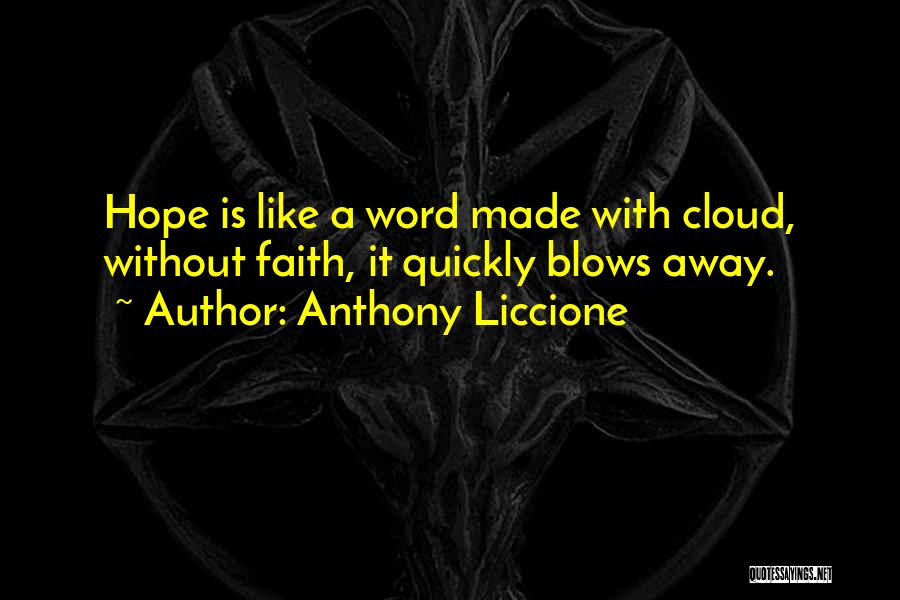 Anthony Liccione Quotes: Hope Is Like A Word Made With Cloud, Without Faith, It Quickly Blows Away.