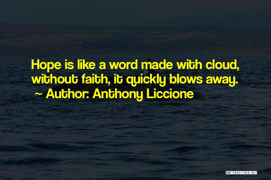 Anthony Liccione Quotes: Hope Is Like A Word Made With Cloud, Without Faith, It Quickly Blows Away.