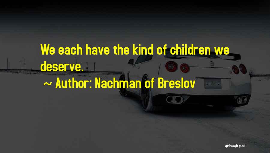 Nachman Of Breslov Quotes: We Each Have The Kind Of Children We Deserve.