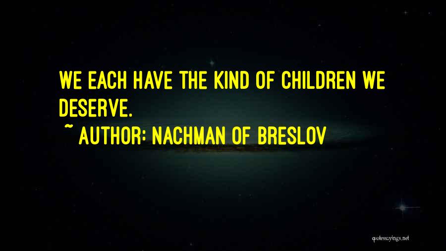 Nachman Of Breslov Quotes: We Each Have The Kind Of Children We Deserve.