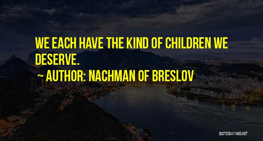 Nachman Of Breslov Quotes: We Each Have The Kind Of Children We Deserve.