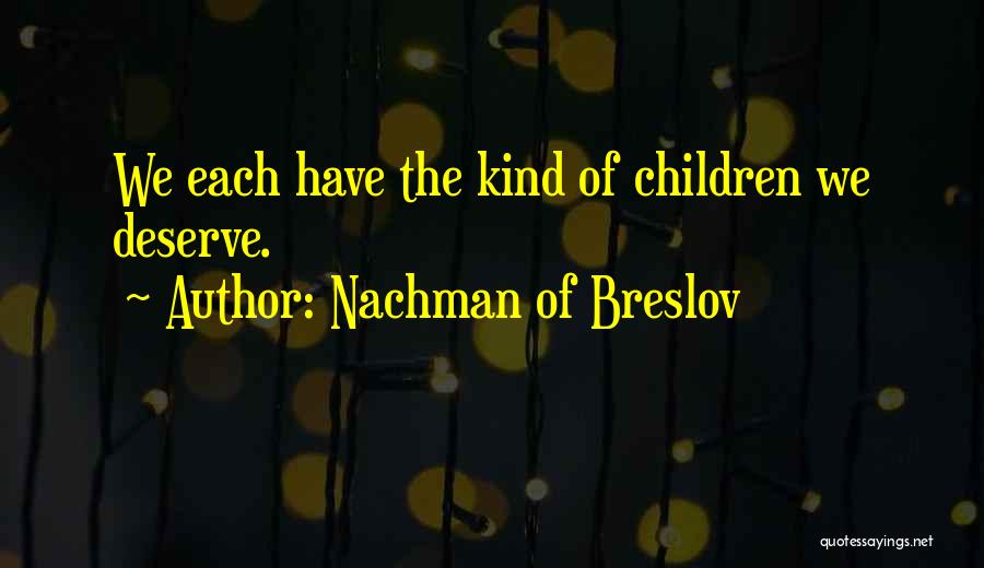 Nachman Of Breslov Quotes: We Each Have The Kind Of Children We Deserve.