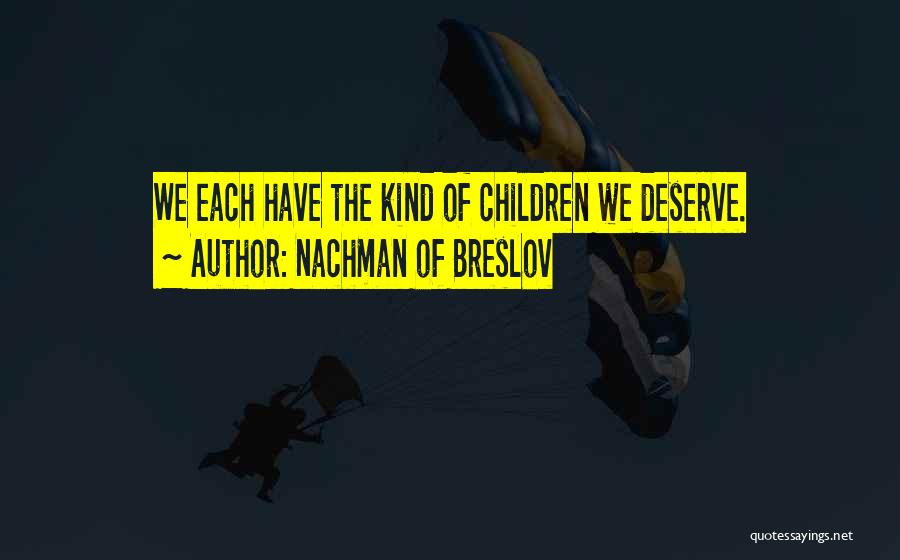 Nachman Of Breslov Quotes: We Each Have The Kind Of Children We Deserve.