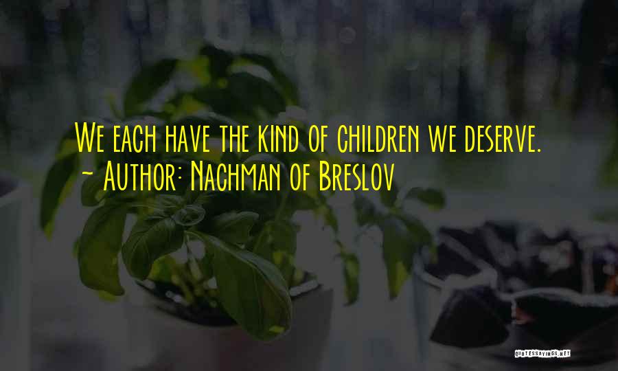 Nachman Of Breslov Quotes: We Each Have The Kind Of Children We Deserve.