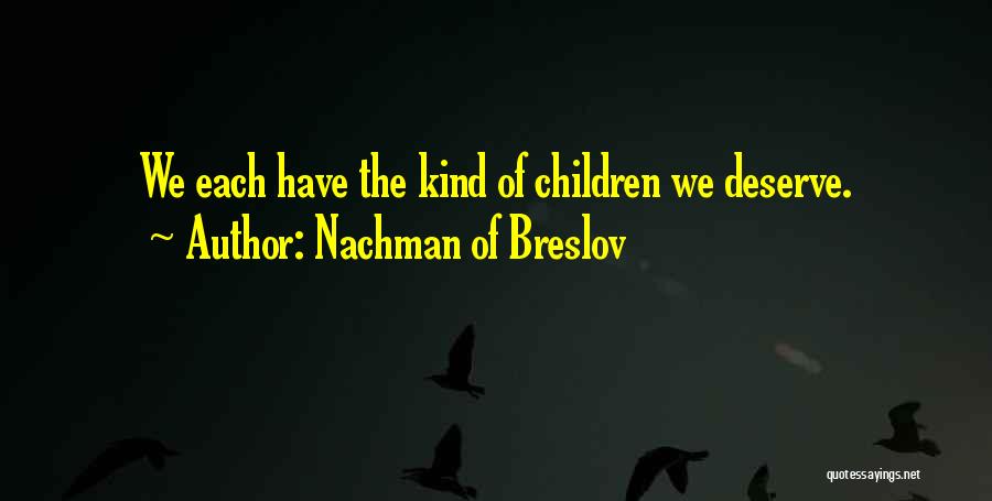 Nachman Of Breslov Quotes: We Each Have The Kind Of Children We Deserve.