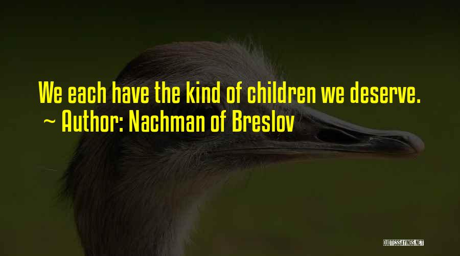 Nachman Of Breslov Quotes: We Each Have The Kind Of Children We Deserve.