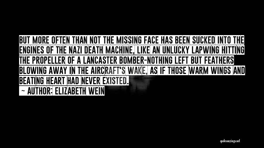 Elizabeth Wein Quotes: But More Often Than Not The Missing Face Has Been Sucked Into The Engines Of The Nazi Death Machine, Like