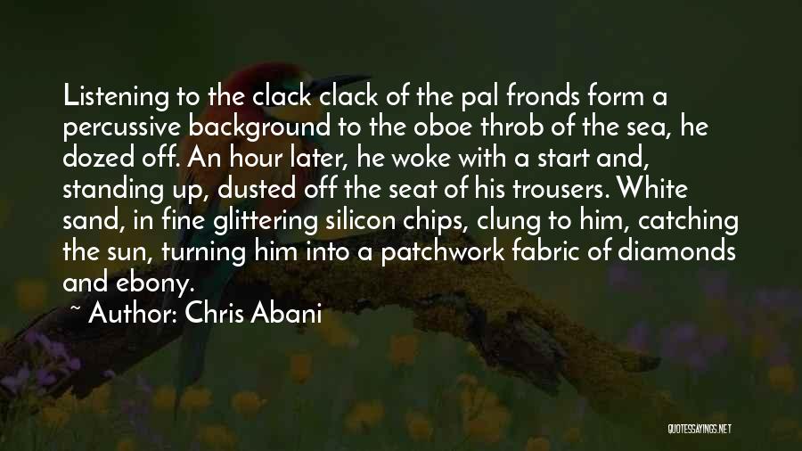 Chris Abani Quotes: Listening To The Clack Clack Of The Pal Fronds Form A Percussive Background To The Oboe Throb Of The Sea,