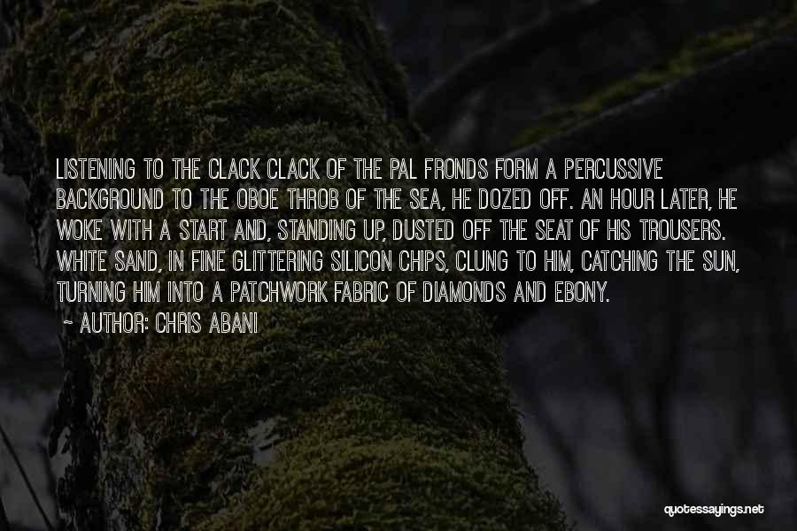 Chris Abani Quotes: Listening To The Clack Clack Of The Pal Fronds Form A Percussive Background To The Oboe Throb Of The Sea,