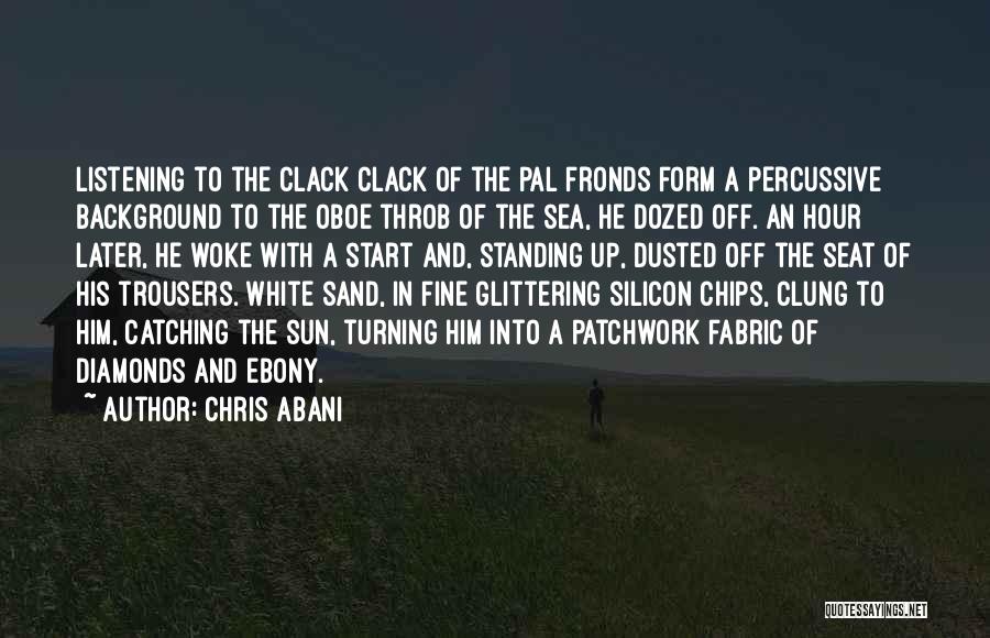 Chris Abani Quotes: Listening To The Clack Clack Of The Pal Fronds Form A Percussive Background To The Oboe Throb Of The Sea,