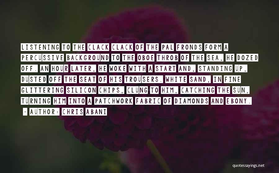 Chris Abani Quotes: Listening To The Clack Clack Of The Pal Fronds Form A Percussive Background To The Oboe Throb Of The Sea,