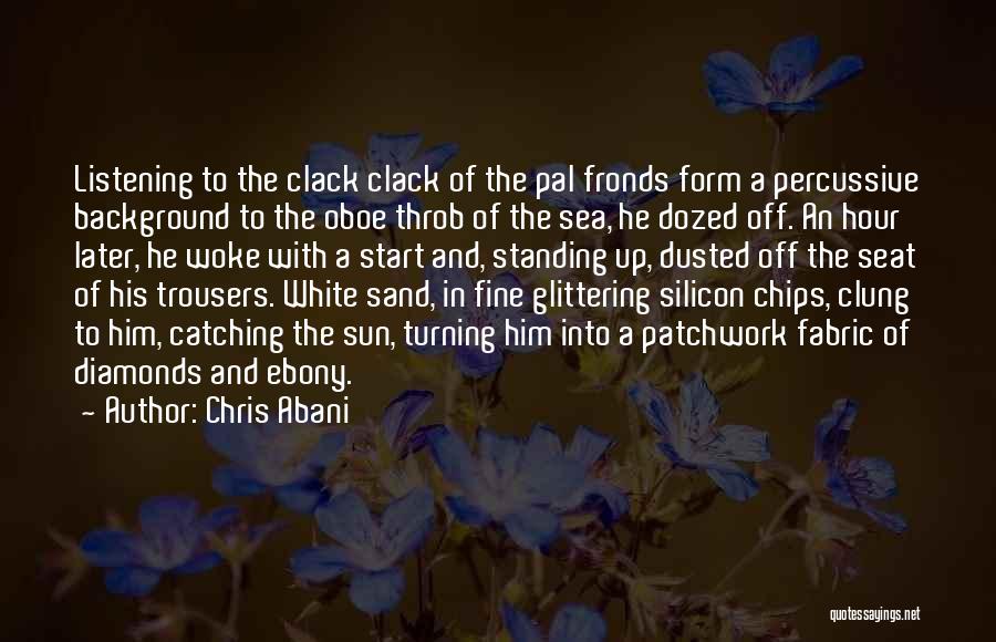 Chris Abani Quotes: Listening To The Clack Clack Of The Pal Fronds Form A Percussive Background To The Oboe Throb Of The Sea,