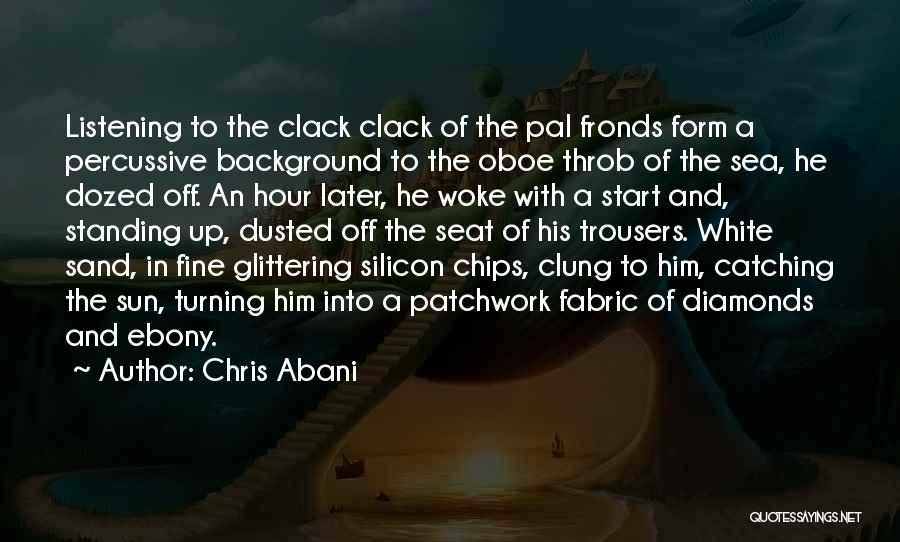 Chris Abani Quotes: Listening To The Clack Clack Of The Pal Fronds Form A Percussive Background To The Oboe Throb Of The Sea,