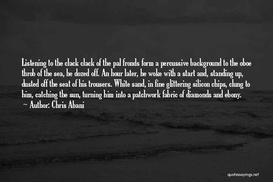 Chris Abani Quotes: Listening To The Clack Clack Of The Pal Fronds Form A Percussive Background To The Oboe Throb Of The Sea,