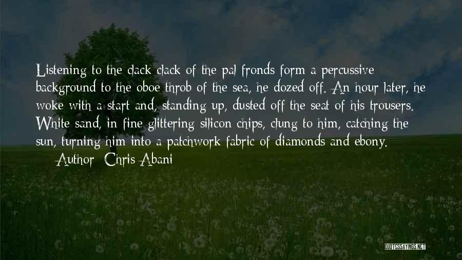 Chris Abani Quotes: Listening To The Clack Clack Of The Pal Fronds Form A Percussive Background To The Oboe Throb Of The Sea,