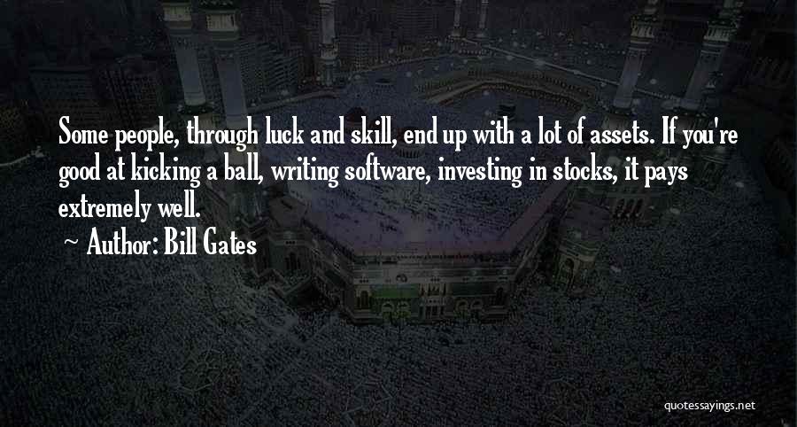 Bill Gates Quotes: Some People, Through Luck And Skill, End Up With A Lot Of Assets. If You're Good At Kicking A Ball,