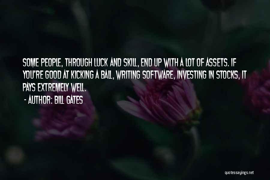 Bill Gates Quotes: Some People, Through Luck And Skill, End Up With A Lot Of Assets. If You're Good At Kicking A Ball,