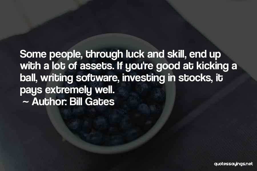 Bill Gates Quotes: Some People, Through Luck And Skill, End Up With A Lot Of Assets. If You're Good At Kicking A Ball,