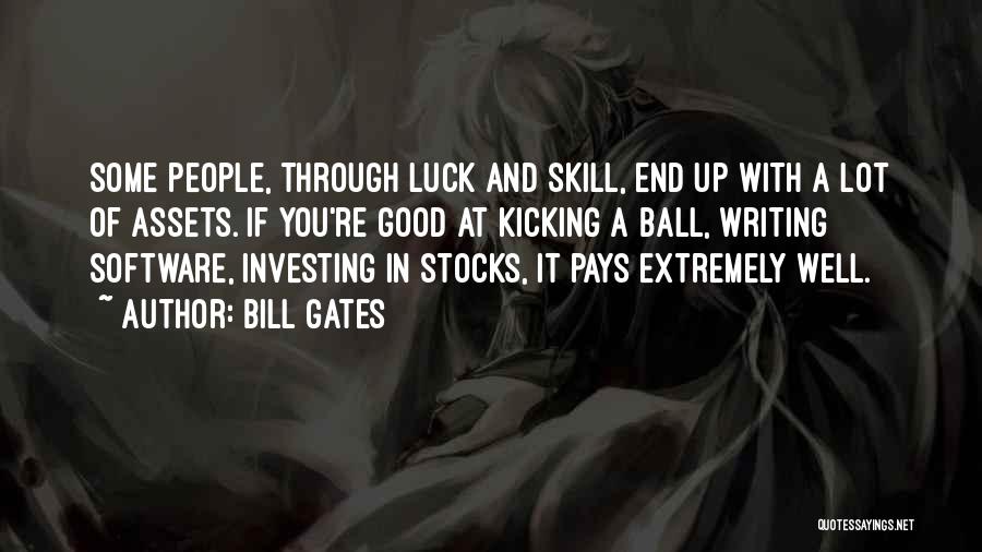 Bill Gates Quotes: Some People, Through Luck And Skill, End Up With A Lot Of Assets. If You're Good At Kicking A Ball,