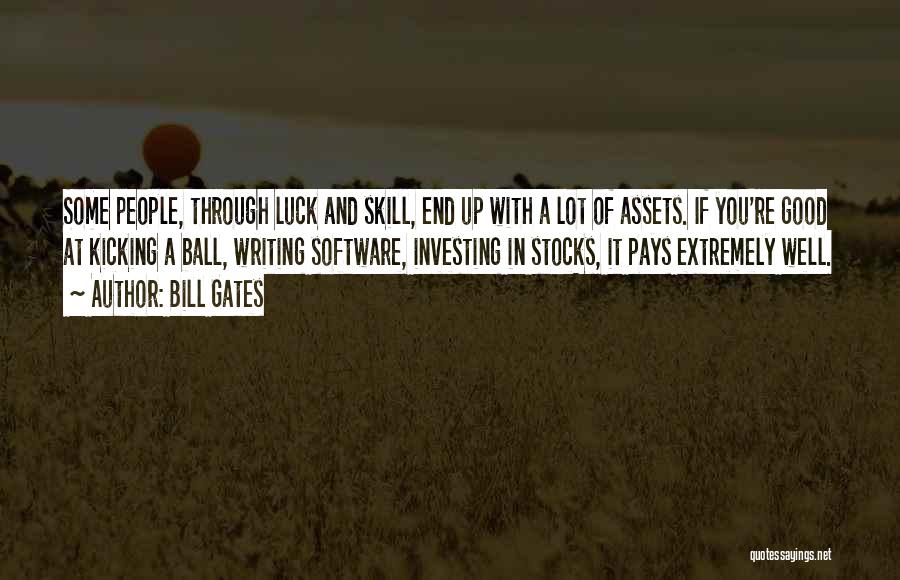 Bill Gates Quotes: Some People, Through Luck And Skill, End Up With A Lot Of Assets. If You're Good At Kicking A Ball,