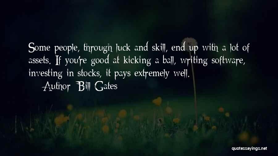 Bill Gates Quotes: Some People, Through Luck And Skill, End Up With A Lot Of Assets. If You're Good At Kicking A Ball,