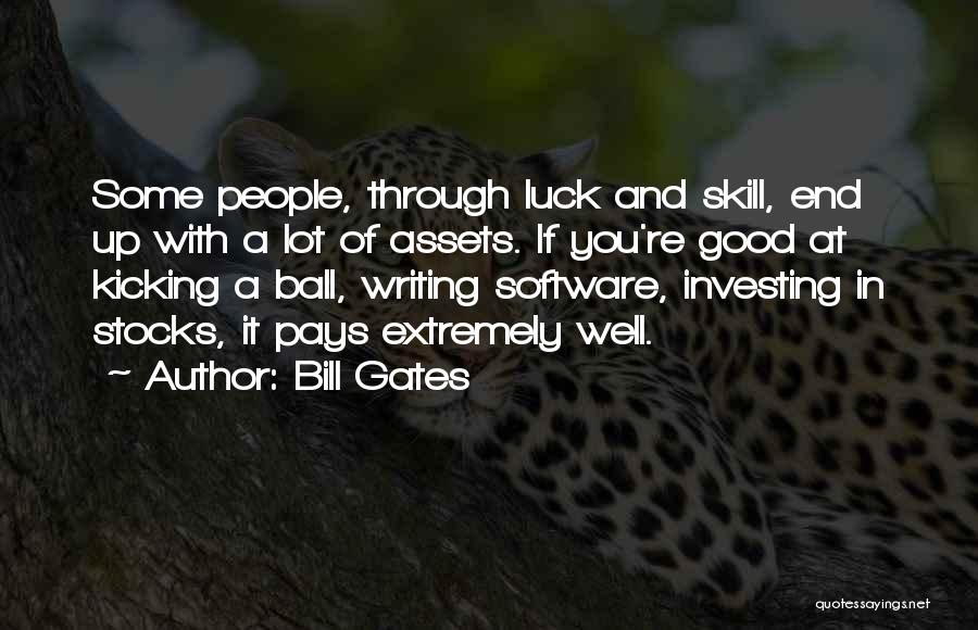 Bill Gates Quotes: Some People, Through Luck And Skill, End Up With A Lot Of Assets. If You're Good At Kicking A Ball,