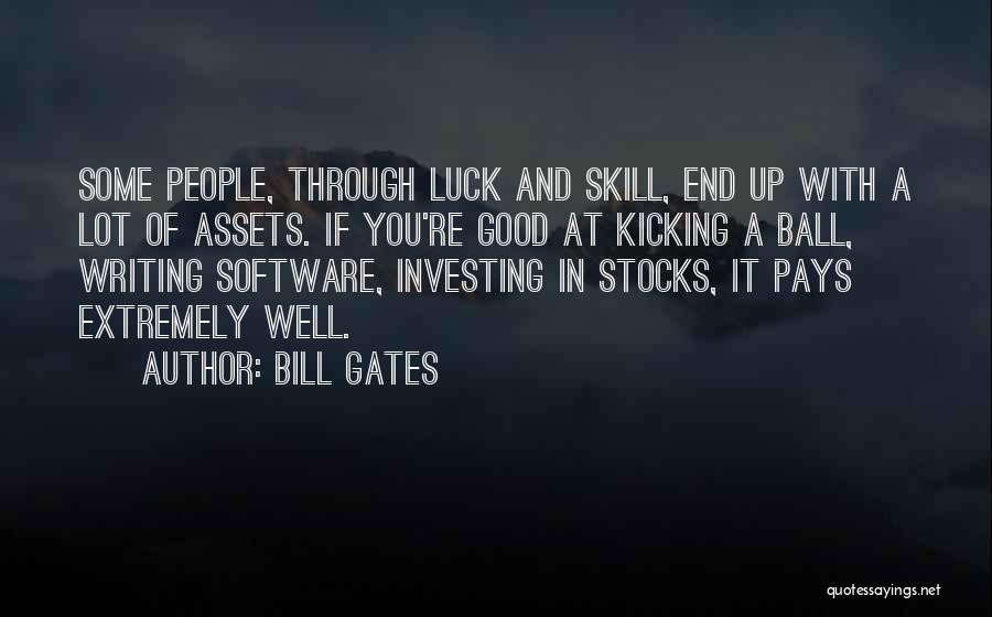 Bill Gates Quotes: Some People, Through Luck And Skill, End Up With A Lot Of Assets. If You're Good At Kicking A Ball,