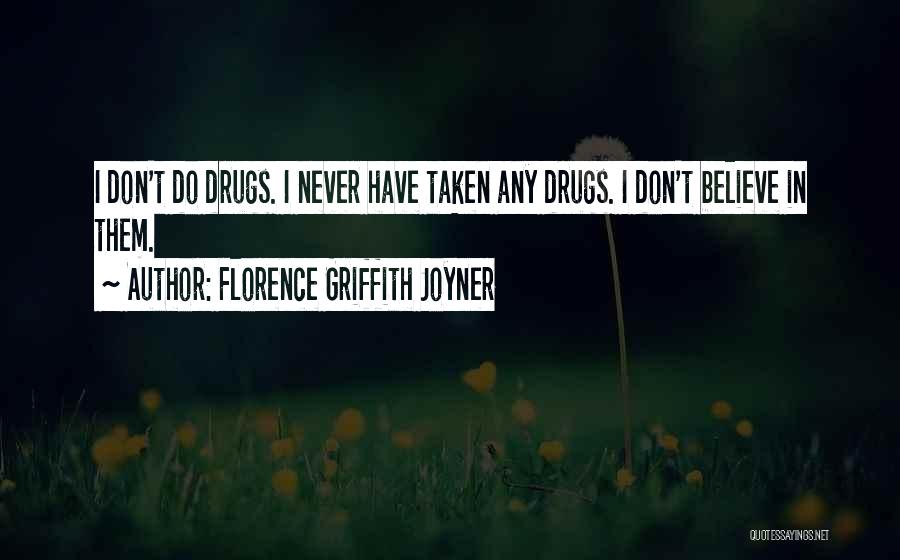 Florence Griffith Joyner Quotes: I Don't Do Drugs. I Never Have Taken Any Drugs. I Don't Believe In Them.