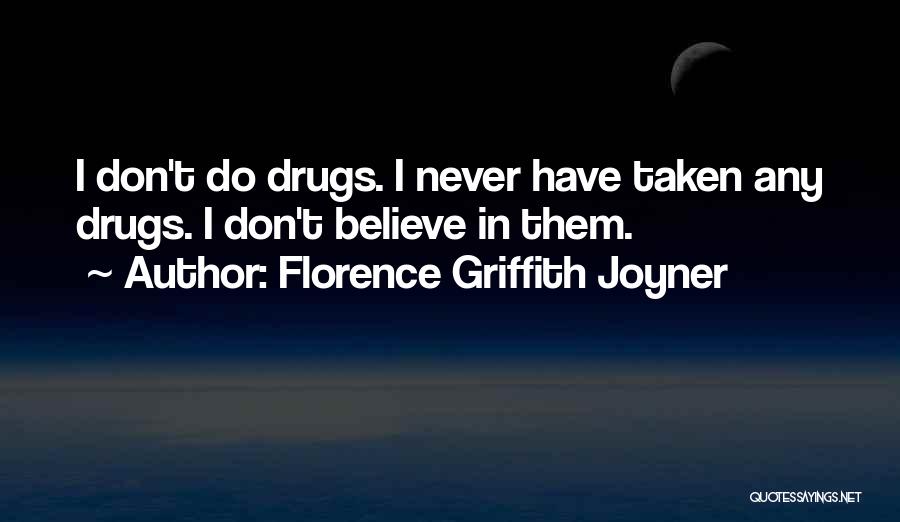 Florence Griffith Joyner Quotes: I Don't Do Drugs. I Never Have Taken Any Drugs. I Don't Believe In Them.